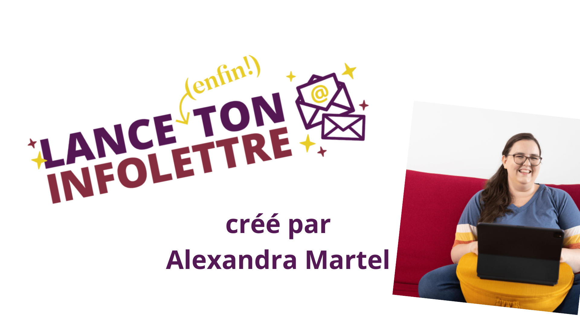 Promo reçois l'atelier « Lance (enfin) ton infolettre » d'Alexandra Martel en adhérant au Membership Comm' & Marketing 